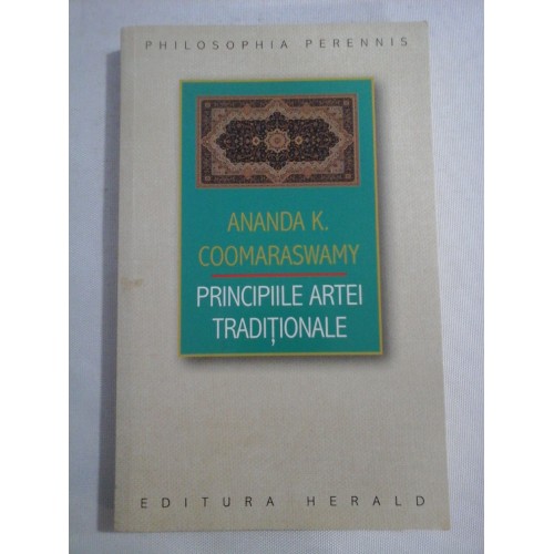 PRINCIPIILE ARTEI TRADITIONALE (texte alese) - Ananda K. COOMARASWAMY PRINCIPIILE ARTEI TRADITIONALE (texte alese) - Ananda K. COOMARASWAMY